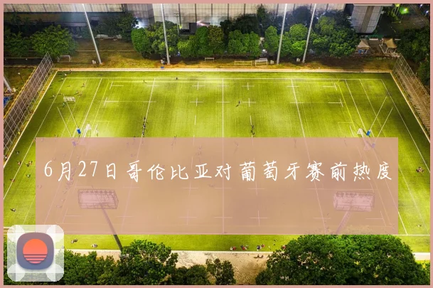 6月27日哥伦比亚对葡萄牙赛前热度