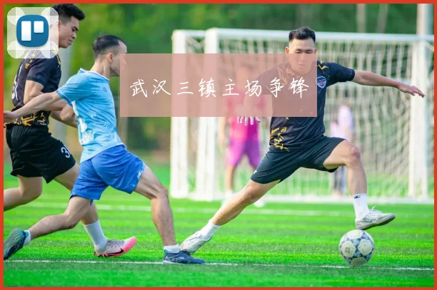 武汉三镇主场争锋