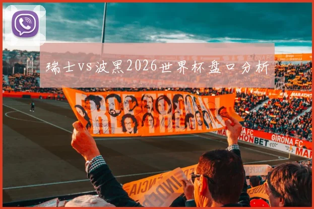 瑞士vs波黑2026世界杯盘口分析