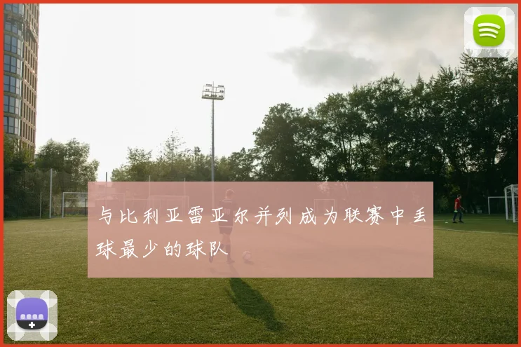 与比利亚雷亚尔并列成为联赛中丢球最少的球队