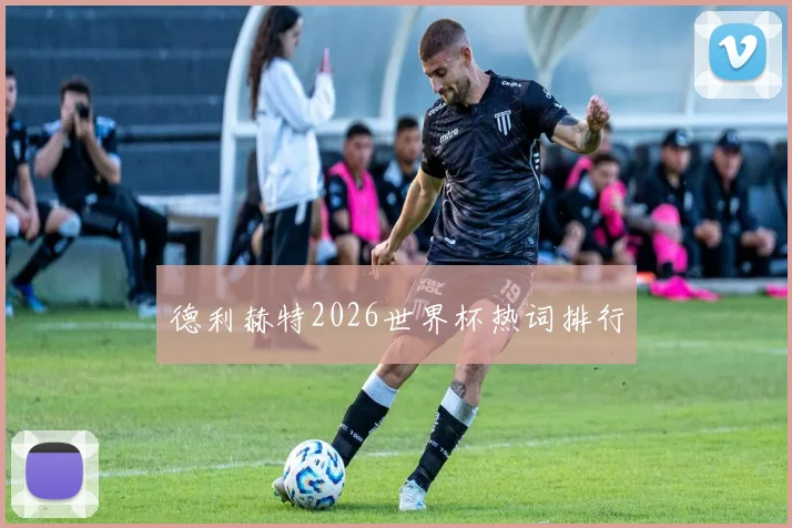 德利赫特2026世界杯热词排行