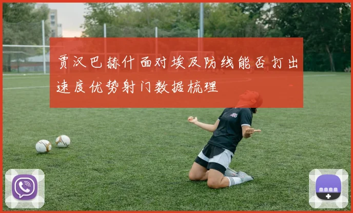 贾汉巴赫什面对埃及防线能否打出速度优势射门数据梳理
