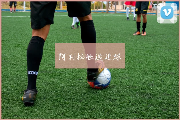 阿利松独造进球