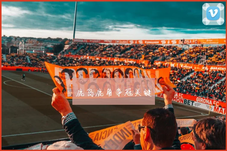 鹿岛鹿角争冠关键
