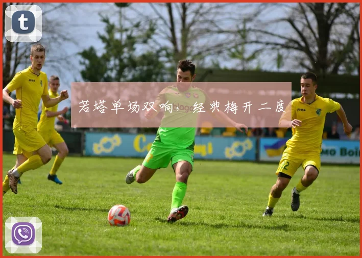 若塔单场双响，经典梅开二度