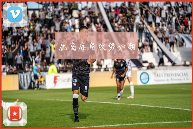 鹿岛鹿角攻势如潮