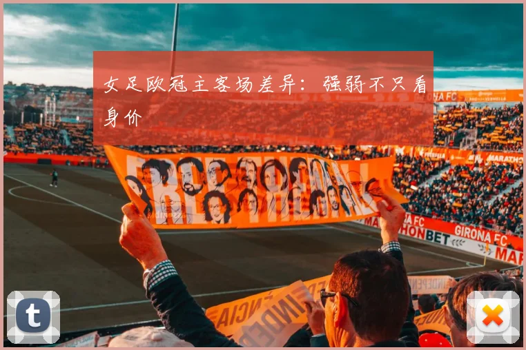 女足欧冠主客场差异：强弱不只看身价