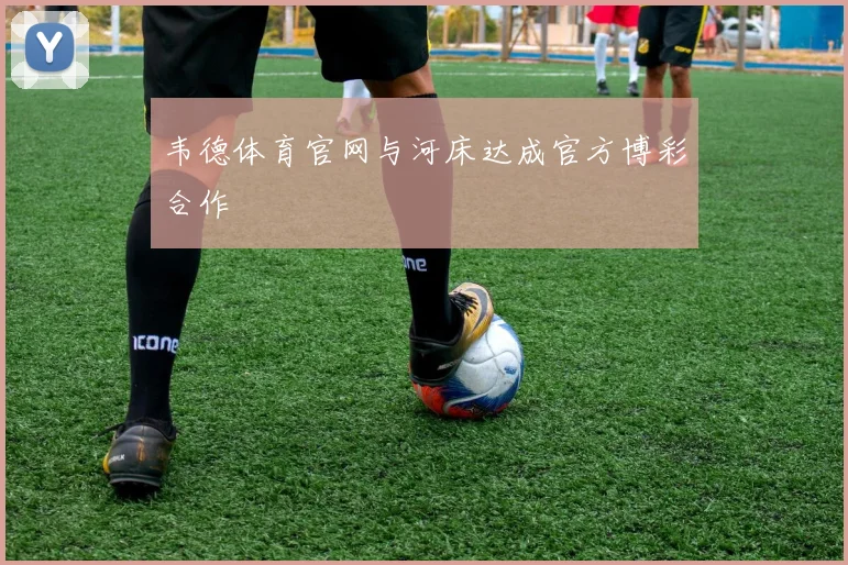韦德体育官网与河床达成官方博彩合作